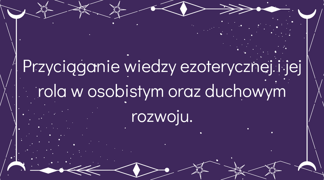 Przyciąganie wiedzy ezoterycznej i jej rola w osobistym oraz duchowym rozwoju