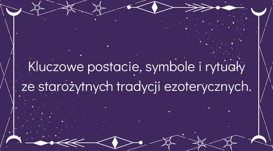 Kluczowe postacie, symbole i rytuały ze starożytnych tradycji ezoterycznych