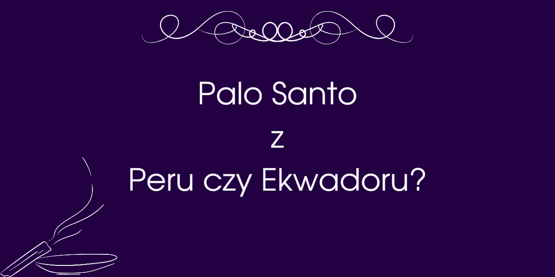 Palo Santo z Peru czy Ekwadoru?